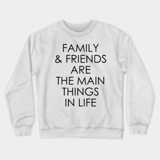 Family and friends are the main things in life Crewneck Sweatshirt